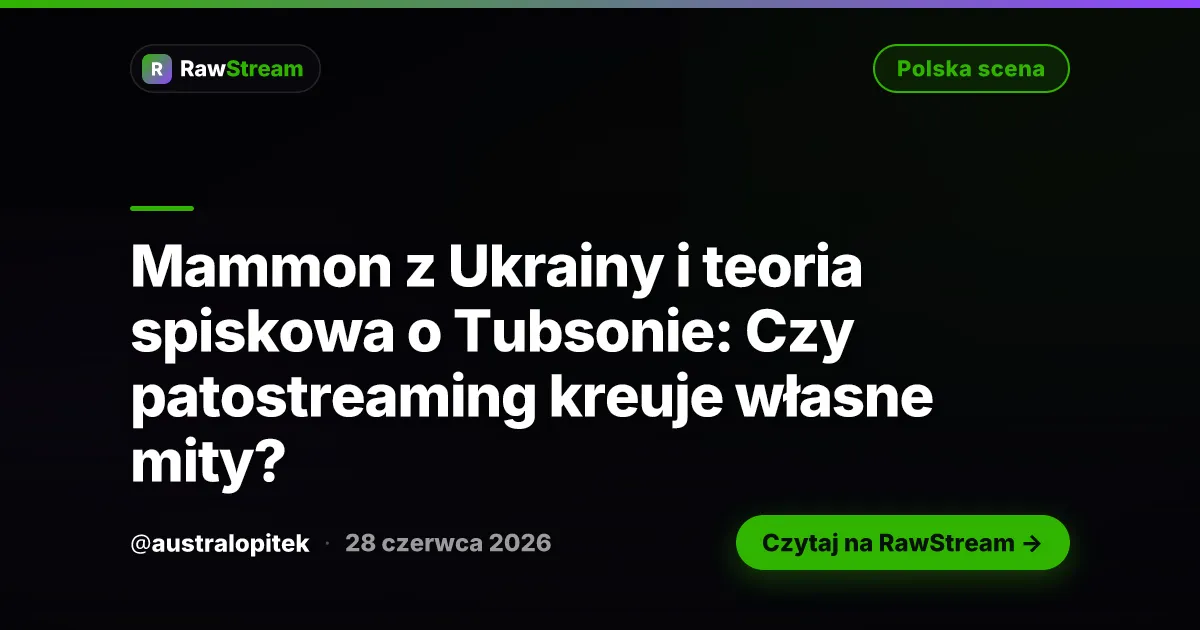 Mammon z Ukrainy i teoria spiskowa o Tubsonie: Czy patostreaming kreuje własne mity?